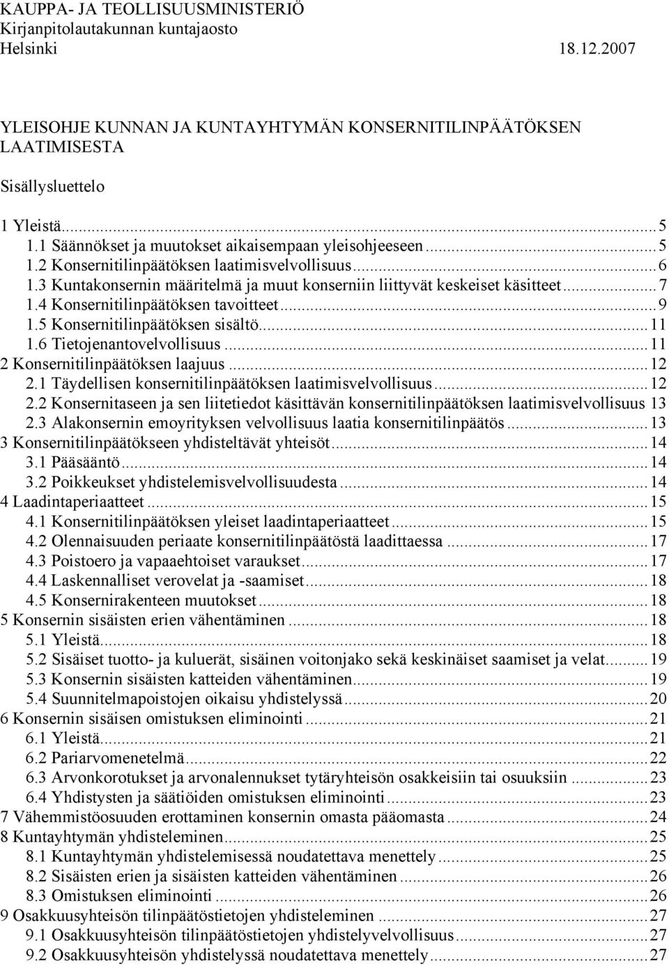 4 Konsernitilinpäätöksen tavoitteet...9 1.5 Konsernitilinpäätöksen sisältö...11 1.6 Tietojenantovelvollisuus...11 2 Konsernitilinpäätöksen laajuus...12 2.