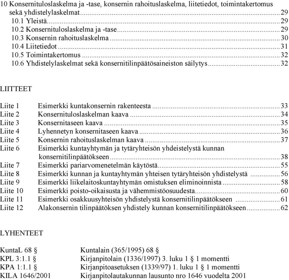 ..33 Liite 2 Konsernituloslaskelman kaava...34 Liite 3 Konsernitaseen kaava...35 Liite 4 Lyhennetyn konsernitaseen kaava...36 Liite 5 Konsernin rahoituslaskelman kaava.