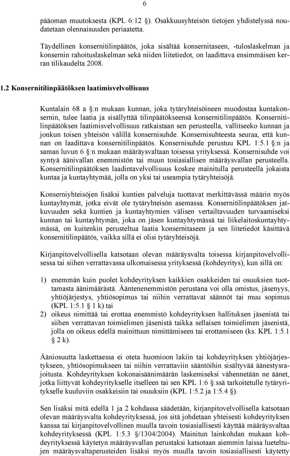 2 Konsernitilinpäätöksen laatimisvelvollisuus Kuntalain 68 a :n mukaan kunnan, joka tytäryhteisöineen muodostaa kuntakonsernin, tulee laatia ja sisällyttää tilinpäätökseensä konsernitilinpäätös.