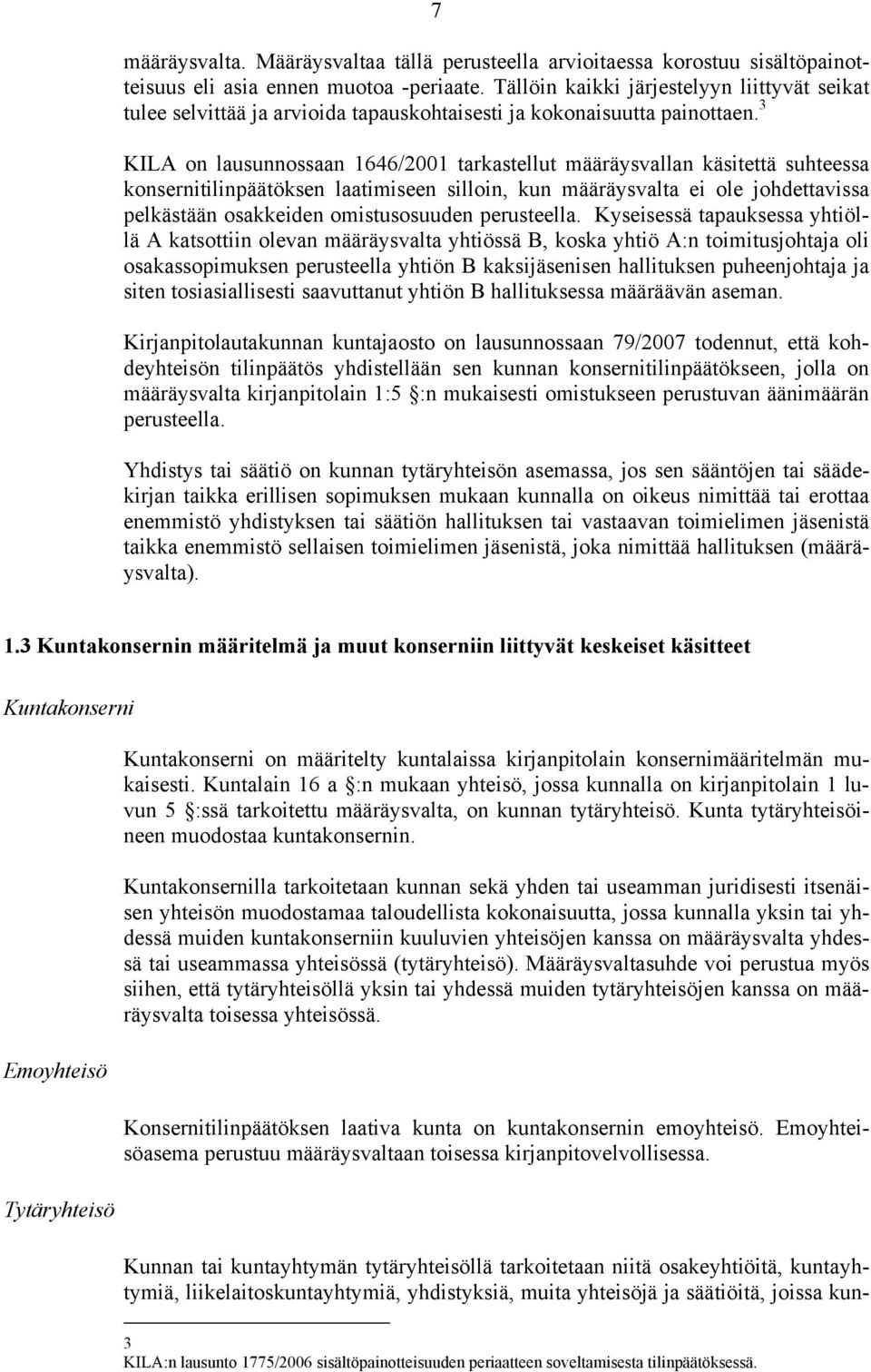 3 KILA on lausunnossaan 1646/2001 tarkastellut määräysvallan käsitettä suhteessa konsernitilinpäätöksen laatimiseen silloin, kun määräysvalta ei ole johdettavissa pelkästään osakkeiden omistusosuuden