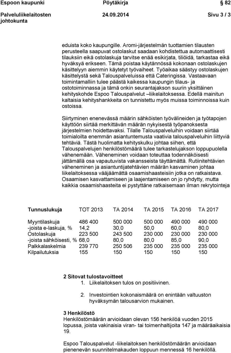 erikseen. Tämä poistaa käytännössä kokonaan ostolaskujen käsittelyyn aiemmin käytetyt työvaiheet. Työaikaa säästyy ostolaskujen käsittelystä sekä Talouspalveluissa että Cateringissa.