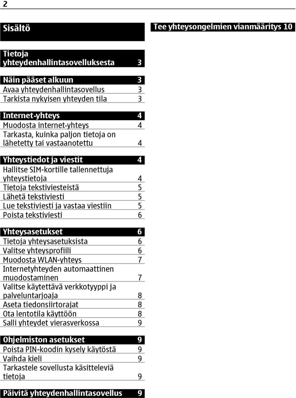 tekstiviesti 5 Lue tekstiviesti ja vastaa viestiin 5 Poista tekstiviesti 6 Yhteysasetukset 6 Tietoja yhteysasetuksista 6 Valitse yhteysprofiili 6 Muodosta WLAN-yhteys 7 Internetyhteyden automaattinen