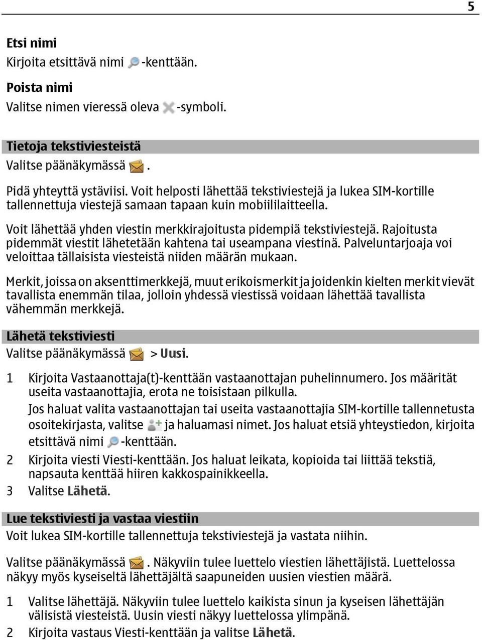 Rajoitusta pidemmät viestit lähetetään kahtena tai useampana viestinä. Palveluntarjoaja voi veloittaa tällaisista viesteistä niiden määrän mukaan.