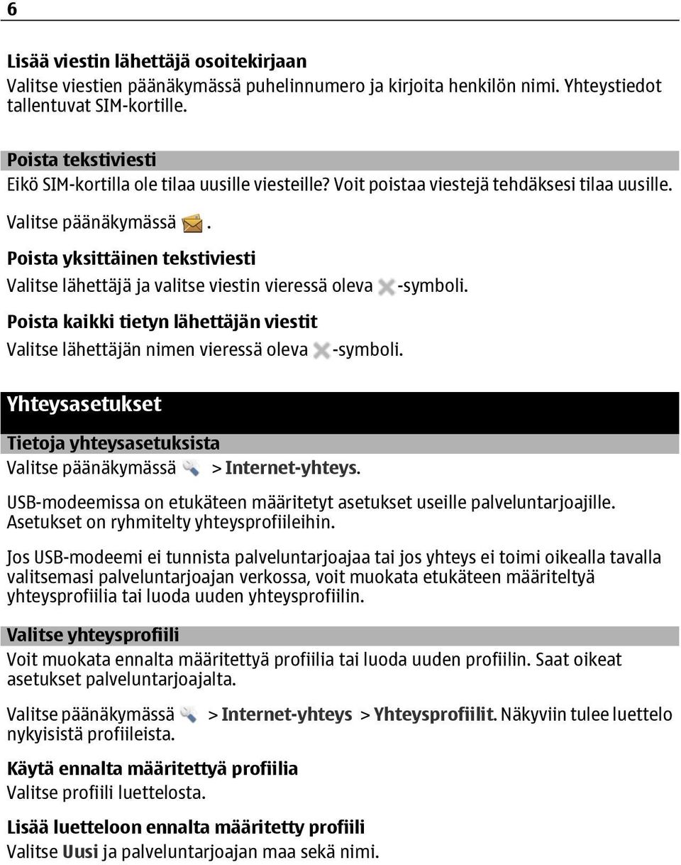 . Poista yksittäinen tekstiviesti Valitse lähettäjä ja valitse viestin vieressä oleva Poista kaikki tietyn lähettäjän viestit Valitse lähettäjän nimen vieressä oleva Yhteysasetukset Tietoja