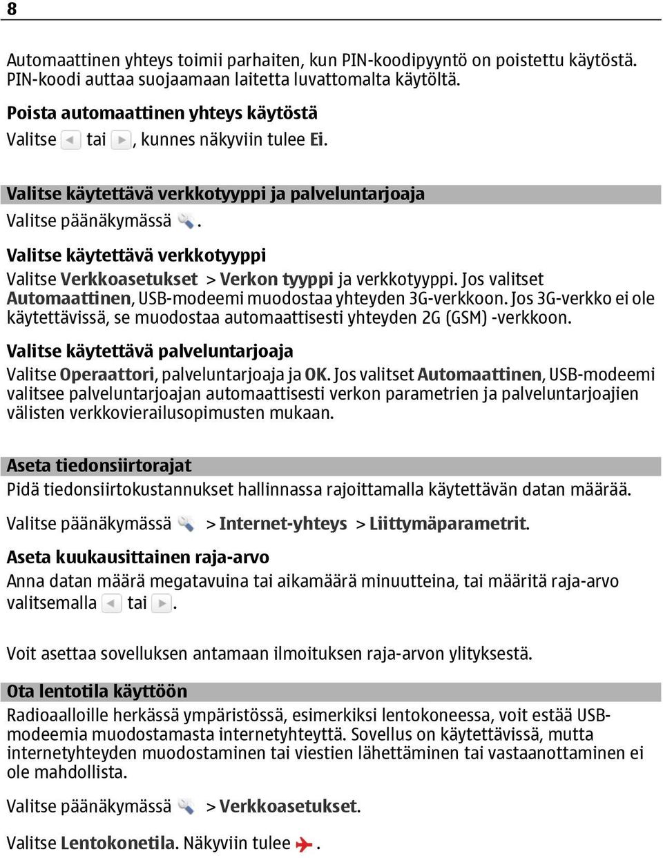 Valitse käytettävä verkkotyyppi Valitse Verkkoasetukset > Verkon tyyppi ja verkkotyyppi. Jos valitset Automaattinen, USB-modeemi muodostaa yhteyden 3G-verkkoon.