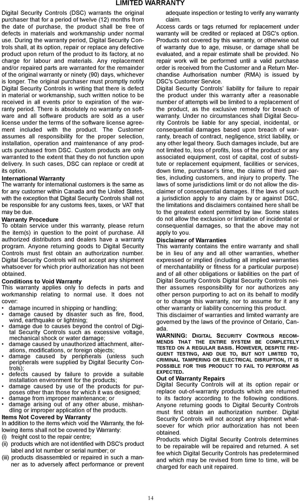 During the warranty period, Digital Security Controls shall, at its option, repair or replace any defective product upon return of the product to its factory, at no charge for labour and materials.