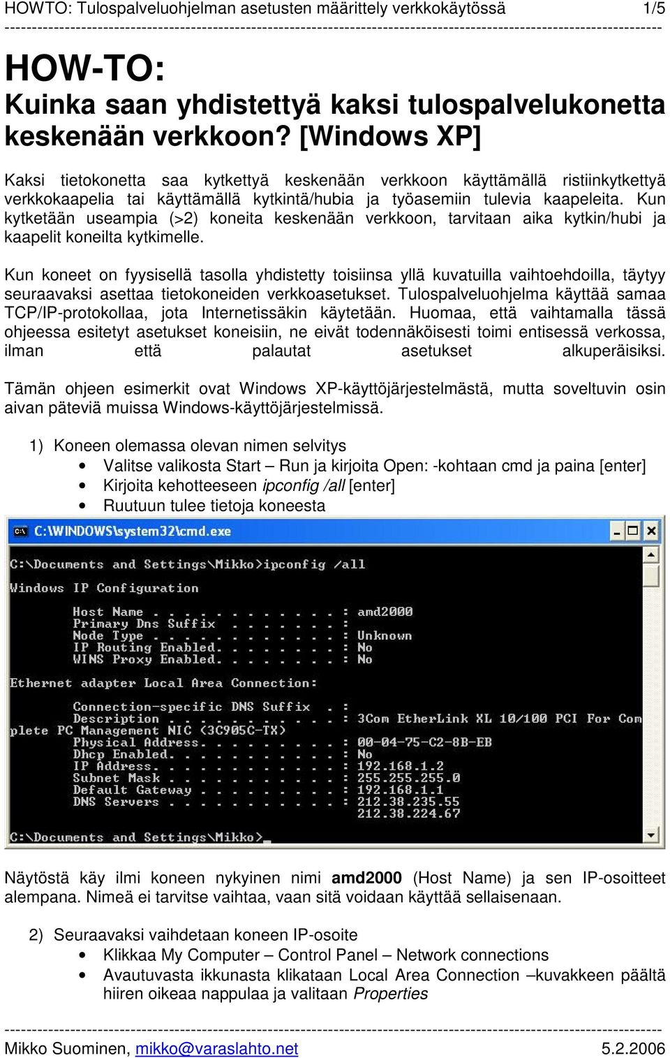 Kun kytketään useampia (>2) koneita keskenään verkkoon, tarvitaan aika kytkin/hubi ja kaapelit koneilta kytkimelle.