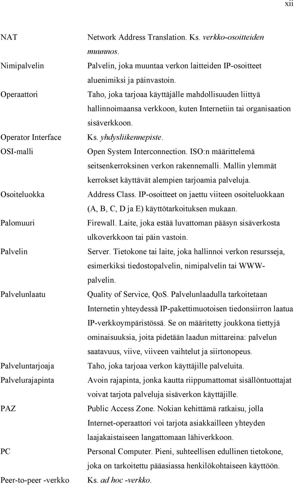 Taho, joka tarjoaa käyttäjälle mahdollisuuden liittyä hallinnoimaansa verkkoon, kuten Internetiin tai organisaation sisäverkkoon. Ks. yhdysliikennepiste. Open System Interconnection.