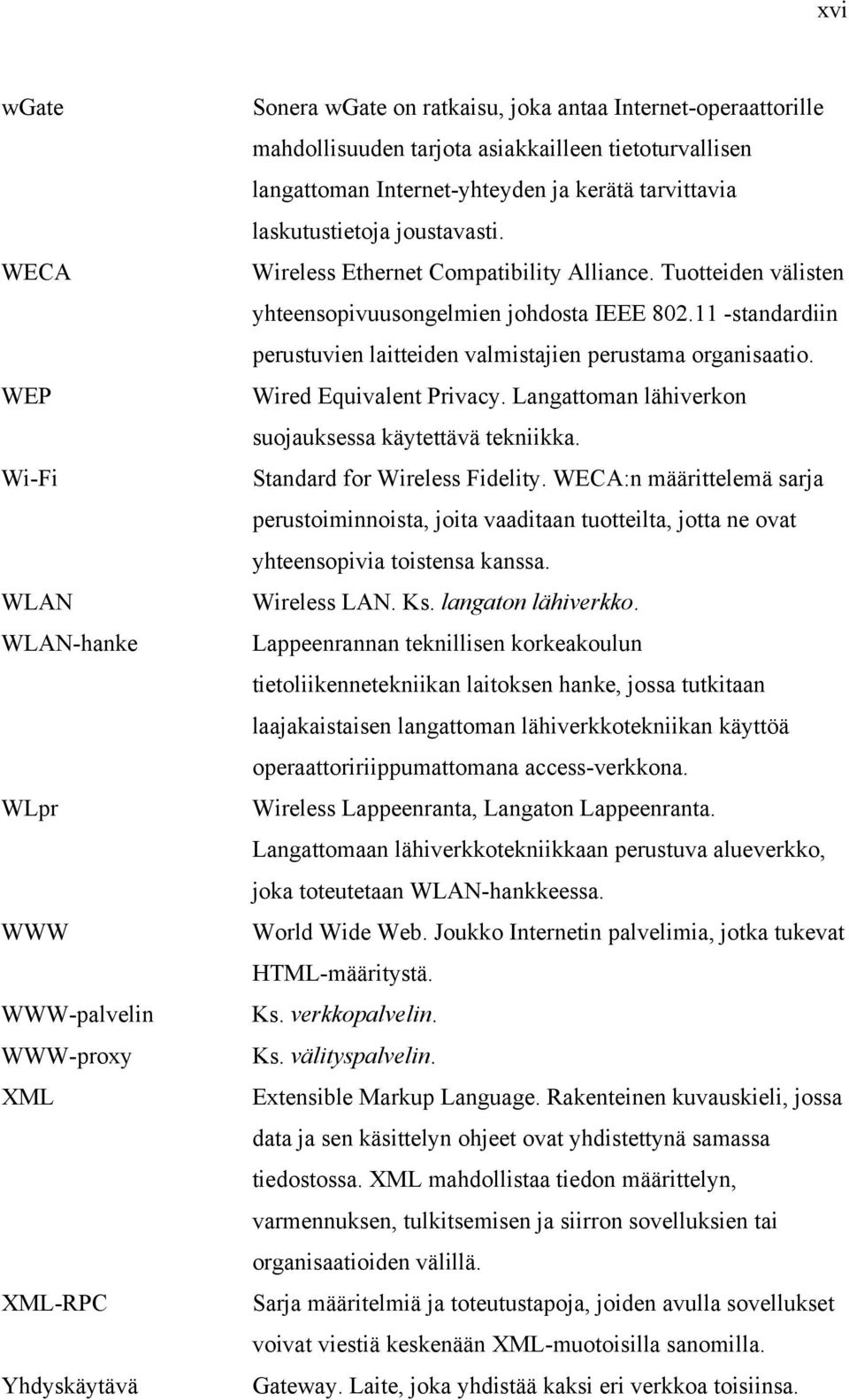 Tuotteiden välisten yhteensopivuusongelmien johdosta IEEE 802.11 -standardiin perustuvien laitteiden valmistajien perustama organisaatio. Wired Equivalent Privacy.