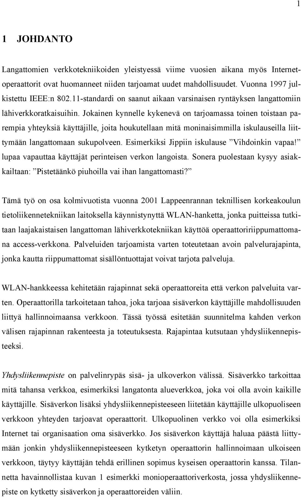 Jokainen kynnelle kykenevä on tarjoamassa toinen toistaan parempia yhteyksiä käyttäjille, joita houkutellaan mitä moninaisimmilla iskulauseilla liittymään langattomaan sukupolveen.