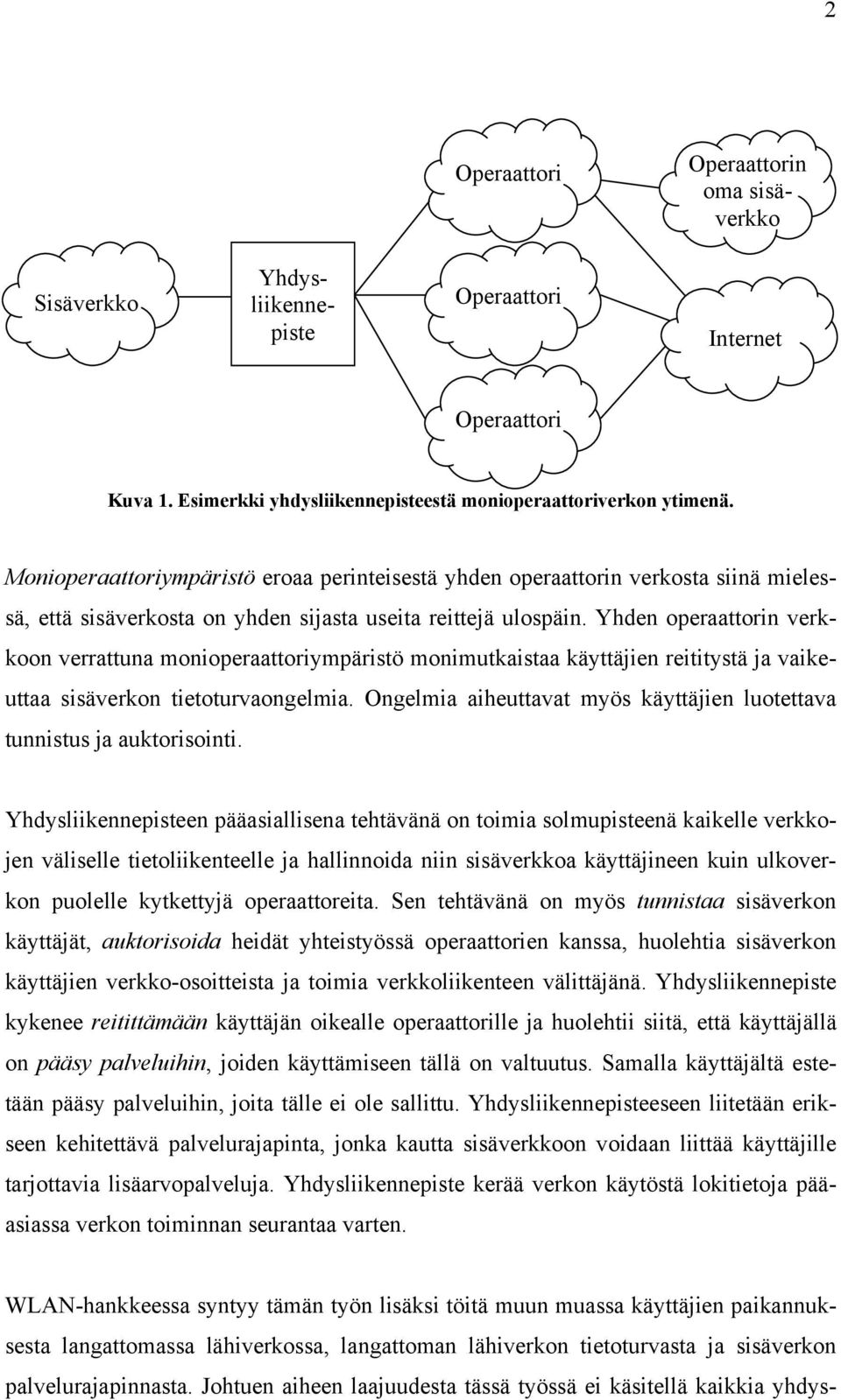 Yhden operaattorin verkkoon verrattuna monioperaattoriympäristö monimutkaistaa käyttäjien reititystä ja vaikeuttaa sisäverkon tietoturvaongelmia.