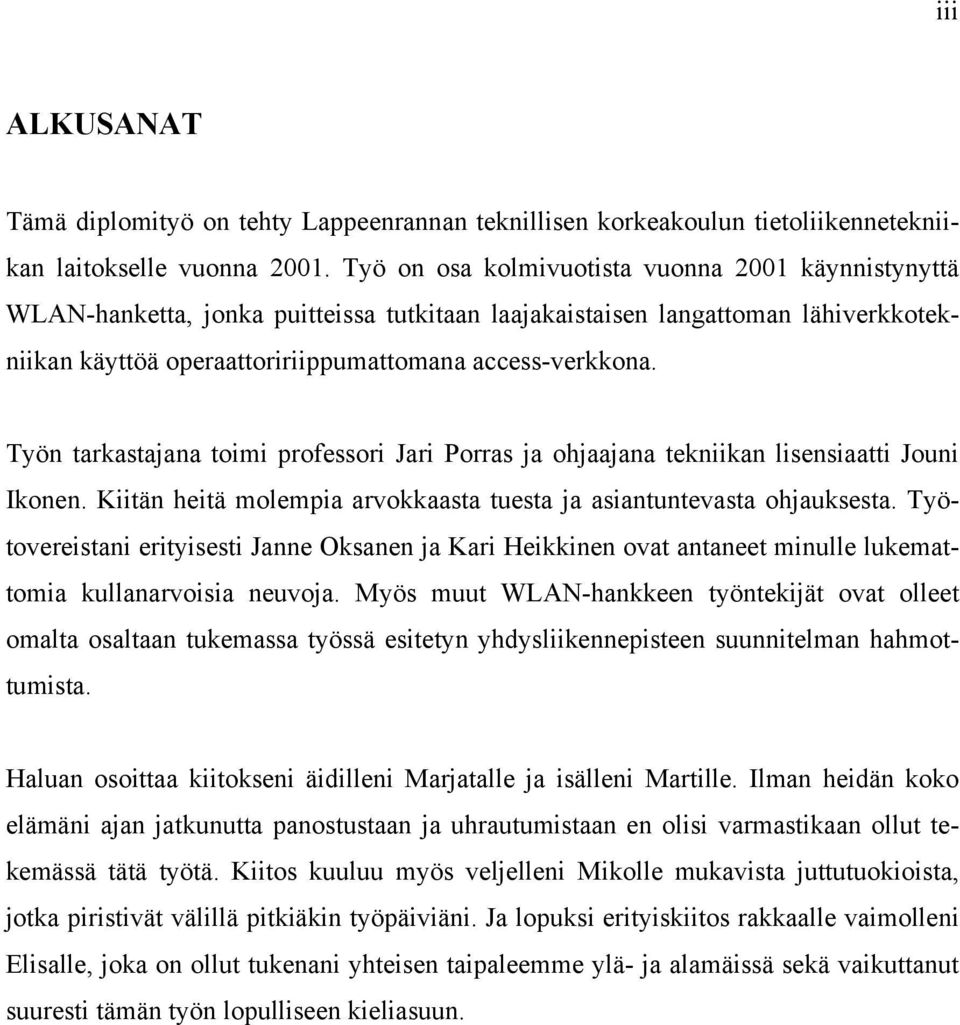 Työn tarkastajana toimi professori Jari Porras ja ohjaajana tekniikan lisensiaatti Jouni Ikonen. Kiitän heitä molempia arvokkaasta tuesta ja asiantuntevasta ohjauksesta.