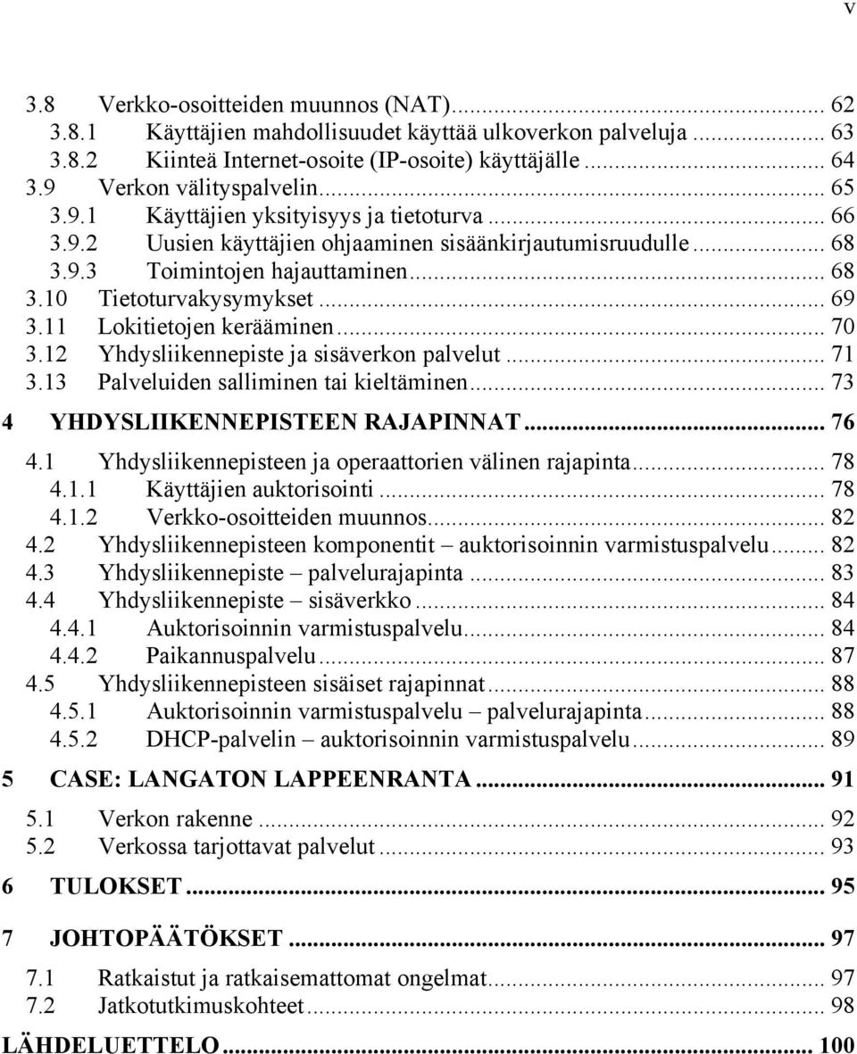 11 Lokitietojen kerääminen... 70 3.12 Yhdysliikennepiste ja sisäverkon palvelut... 71 3.13 Palveluiden salliminen tai kieltäminen... 73 4 YHDYSLIIKENNEPISTEEN RAJAPINNAT... 76 4.