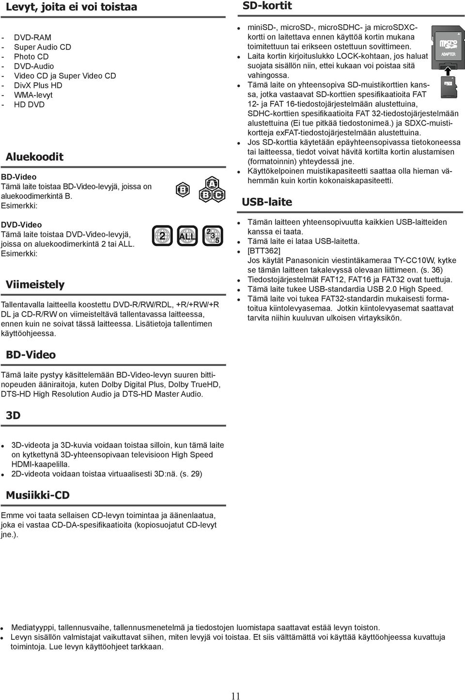 Esimerkki: Viimeistely Tallentavalla laitteella koostettu DVD-R/RW/RDL, +R/+RW/+R DL ja CD-R/RW on viimeisteltävä tallentavassa laitteessa, ennen kuin ne soivat tässä laitteessa.