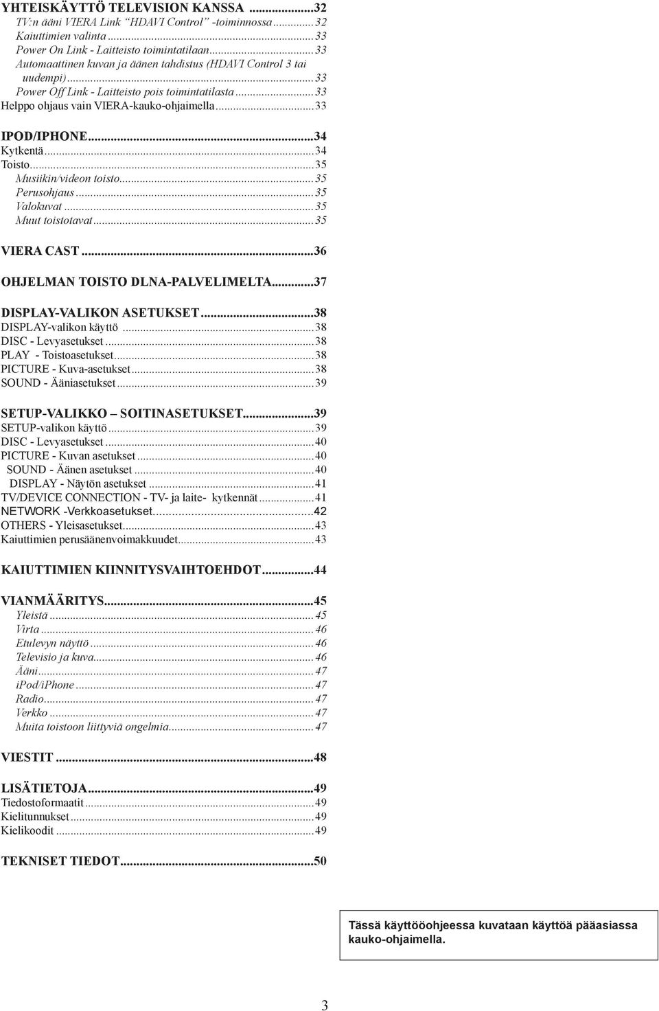 35 Valokuvat 35 Muut toistotavat 35 VIERA CAST 36 OHJELMAN TOISTO DLNA-PALVELIMELTA 37 DISPLAY-VALIKON ASETUKSET 38 DISPLAY-valikon käyttö 38 DISC - Levyasetukset 38 PLAY - Toistoasetukset 38 PICTURE