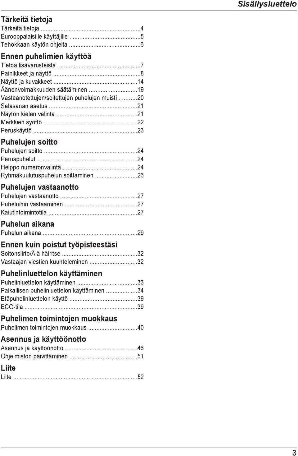 ..23 Puhelujen soitto Puhelujen soitto...24 Peruspuhelut...24 Helppo numeronvalinta...24 Ryhmäkuulutuspuhelun soittaminen...26 Puhelujen vastaanotto Puhelujen vastaanotto...27 Puheluihin vastaaminen.