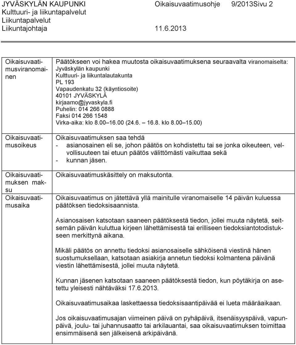 Kulttuuri- ja liikuntalautakunta PL 193 Vapaudenkatu 32 (käyntiosoite) 40101 JYVÄSKYLÄ kirjaamo@jyvaskyla.fi Puhelin: 014 266 0888 Faksi 014 266 1548 Virka-aika: klo 8.00 16.00 (24.6. 16.8. klo 8.00 15.