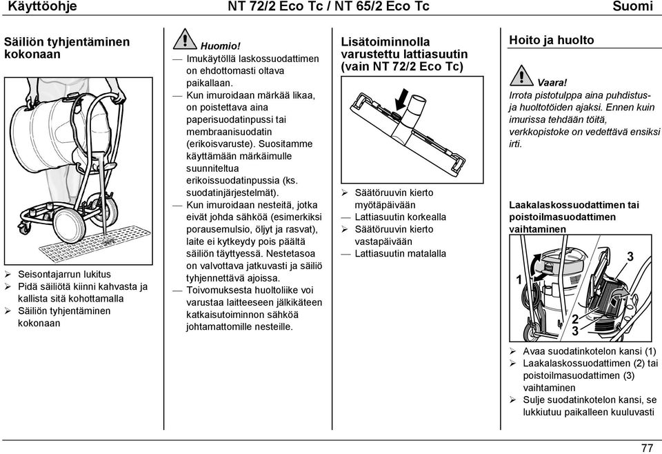 Kun imuroidaan märkää likaa, on poistettava aina paperisuodatinpussi tai membraanisuodatin (erikoisvaruste). Suositamme käyttämään märkäimulle suunniteltua erikoissuodatinpussia (ks.