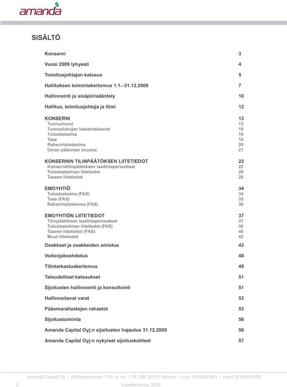 muutos 21 KONSERNIN TILINPÄÄTÖKSEN LIITETIEDOT 22 Konsernitilinpäätöksen laadintaperiaatteet 22 Tuloslaskelman liitetiedot 26 Taseen liitetiedot 28 EMOYHTIÖ 34 Tuloslaskelma (FAS) 34 Tase (FAS) 35