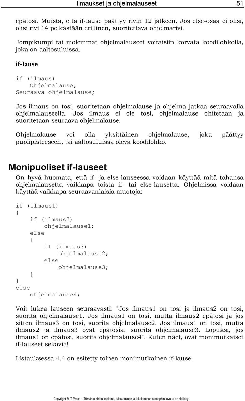 if-lause if (ilmaus) Ohjelmalause; Seuraava ohjelmalause; Jos ilmaus on tosi, suoritetaan ohjelmalause ja ohjelma jatkaa seuraavalla ohjelmalauseella.