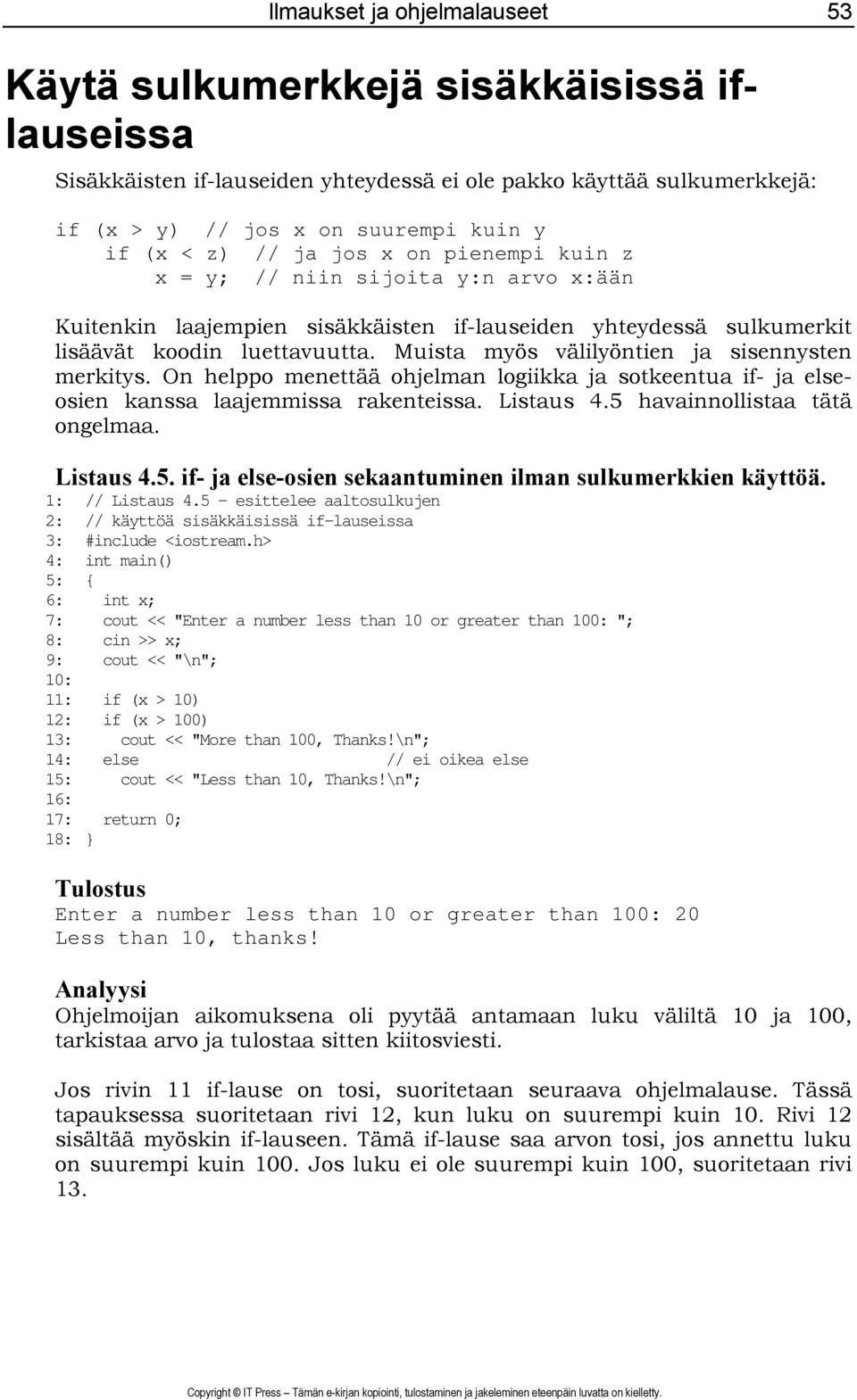 Muista myös välilyöntien ja sisennysten merkitys. On helppo menettää ohjelman logiikka ja sotkeentua if- ja elseosien kanssa laajemmissa rakenteissa. Listaus 4.5 havainnollistaa tätä ongelmaa.