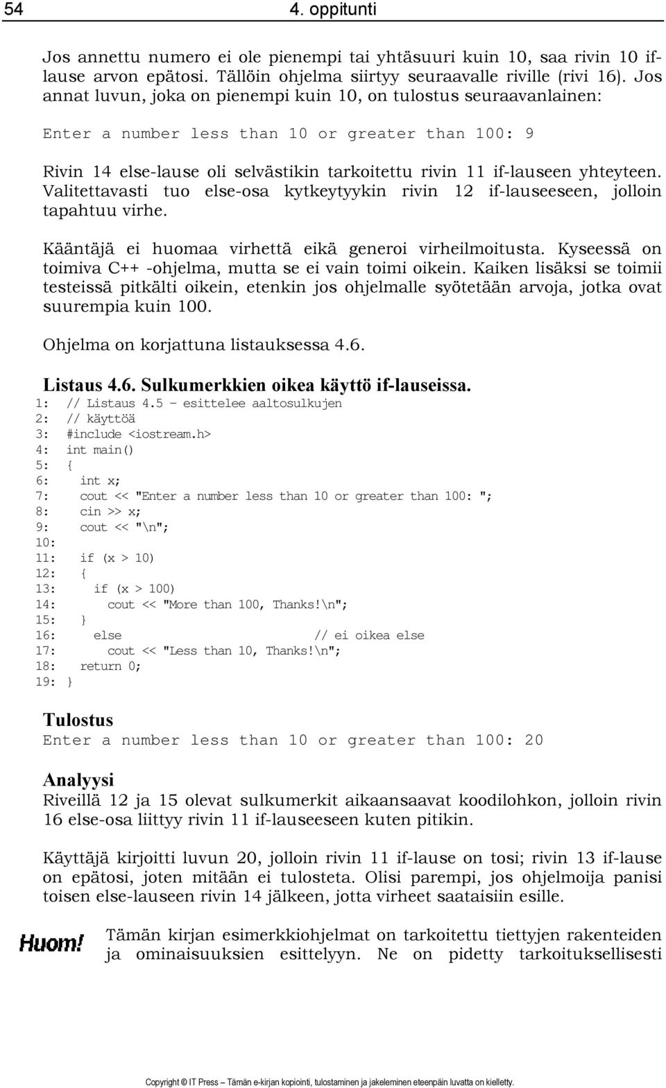 yhteyteen. Valitettavasti tuo else-osa kytkeytyykin rivin 12 if-lauseeseen, jolloin tapahtuu virhe. Kääntäjä ei huomaa virhettä eikä generoi virheilmoitusta.