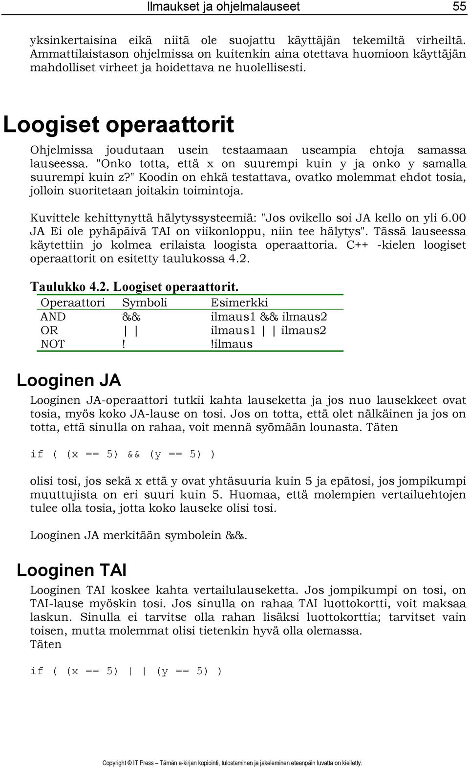 Loogiset operaattorit Ohjelmissa joudutaan usein testaamaan useampia ehtoja samassa lauseessa. "Onko totta, että x on suurempi kuin y ja onko y samalla suurempi kuin z?