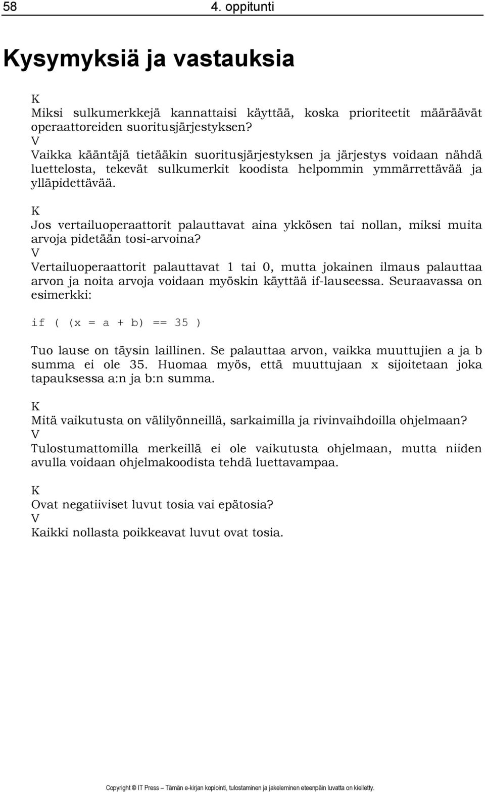 K Jos vertailuoperaattorit palauttavat aina ykkösen tai nollan, miksi muita arvoja pidetään tosi-arvoina?