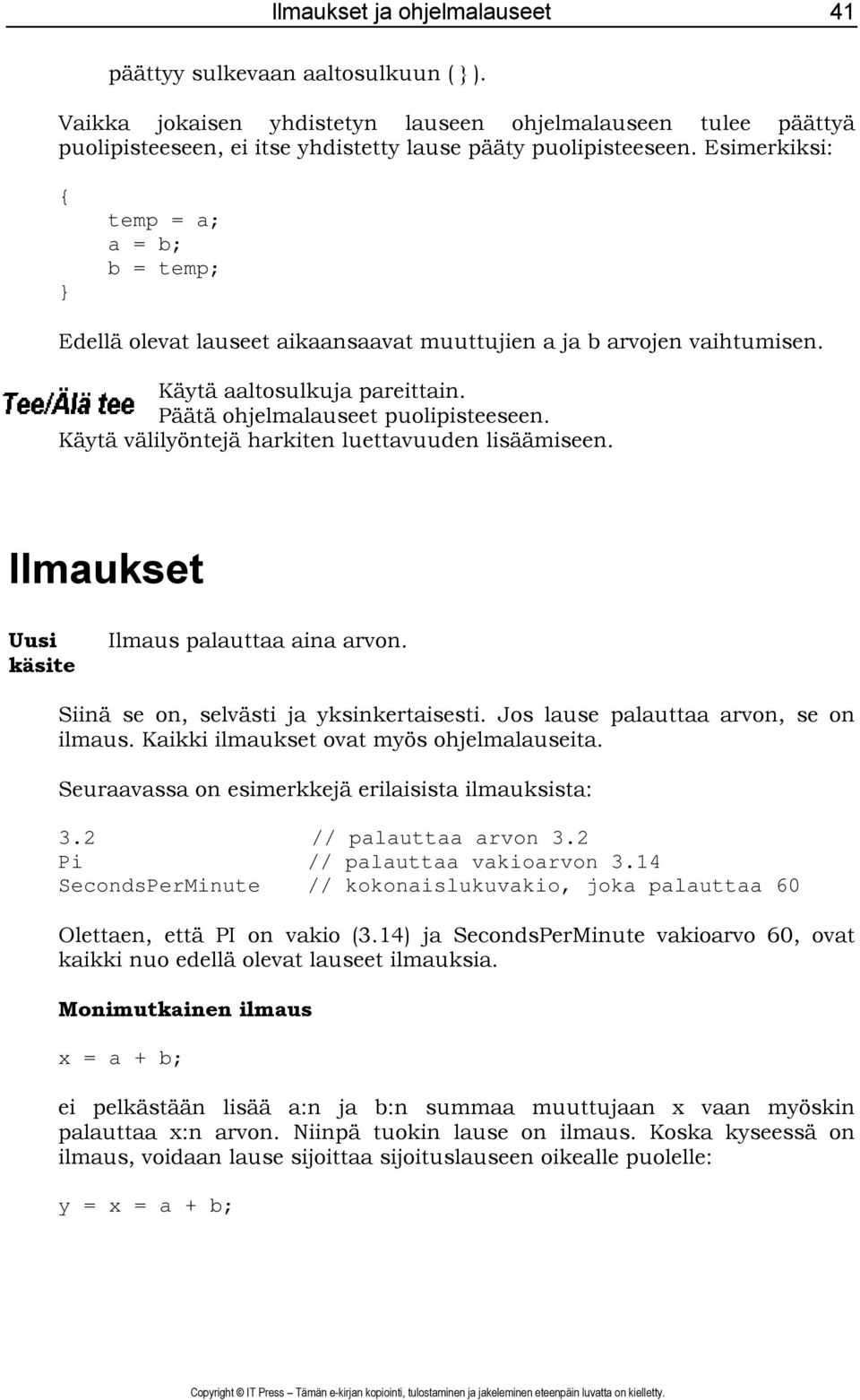 Käytä välilyöntejä harkiten luettavuuden lisäämiseen. Ilmaukset Uusi käsite Ilmaus palauttaa aina arvon. Siinä se on, selvästi ja yksinkertaisesti. Jos lause palauttaa arvon, se on ilmaus.