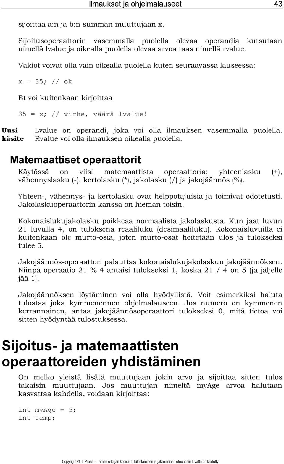 Vakiot voivat olla vain oikealla puolella kuten seuraavassa lauseessa: x = 35; // ok Et voi kuitenkaan kirjoittaa 35 = x; // virhe, väärä lvalue!