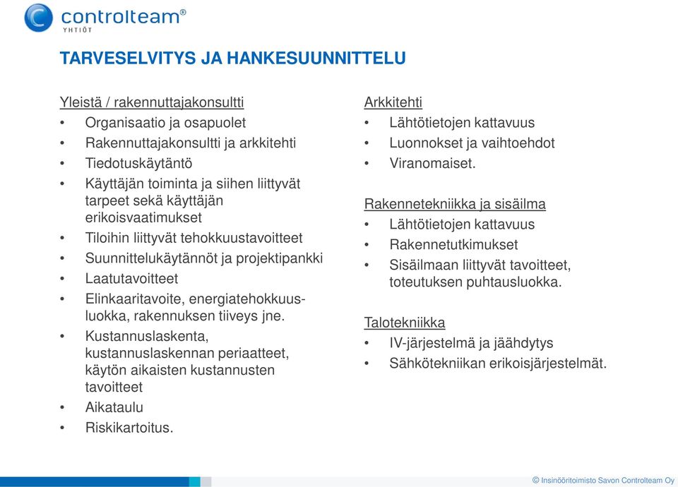 Kustannuslaskenta, kustannuslaskennan periaatteet, käytön aikaisten kustannusten tavoitteet Aikataulu Riskikartoitus. Arkkitehti Lähtötietojen kattavuus Luonnokset ja vaihtoehdot Viranomaiset.