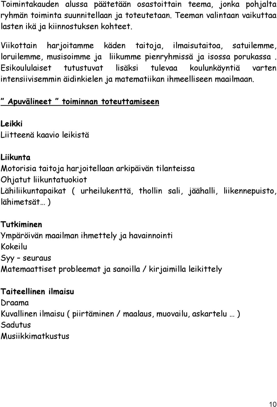 Esikoululaiset tutustuvat lisäksi tulevaa koulunkäyntiä varten intensiivisemmin äidinkielen ja matematiikan ihmeelliseen maailmaan.