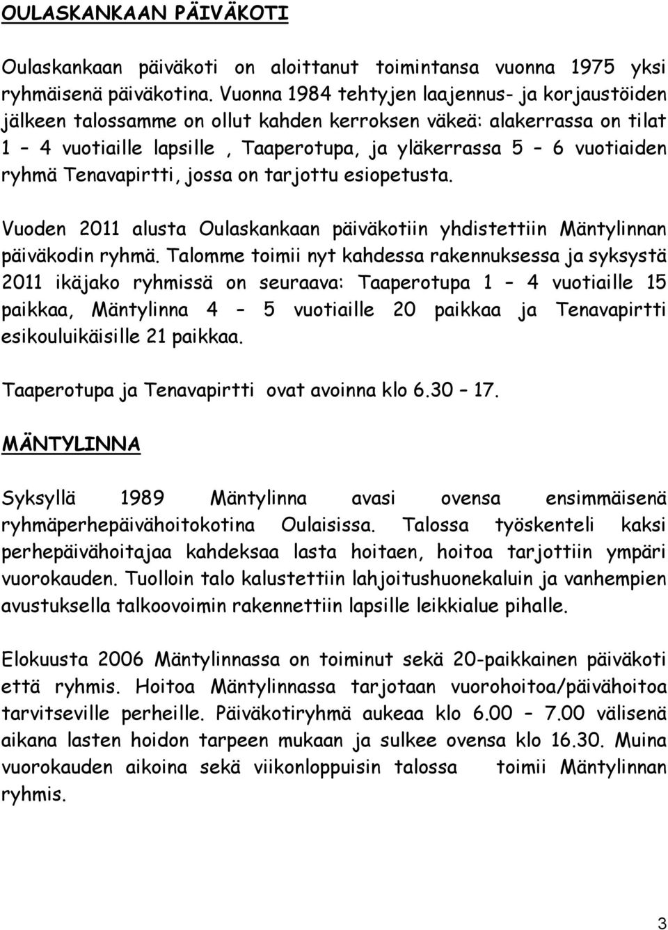 Tenavapirtti, jossa on tarjottu esiopetusta. Vuoden 2011 alusta Oulaskankaan päiväkotiin yhdistettiin Mäntylinnan päiväkodin ryhmä.