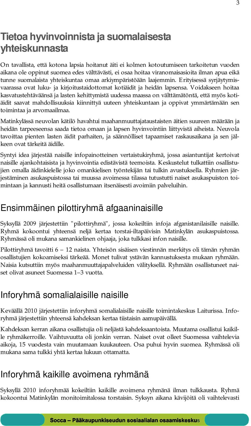 Erityisessä syrjäytymisvaarassa ovat luku- ja kirjoitustaidottomat kotiäidit ja heidän lapsensa.