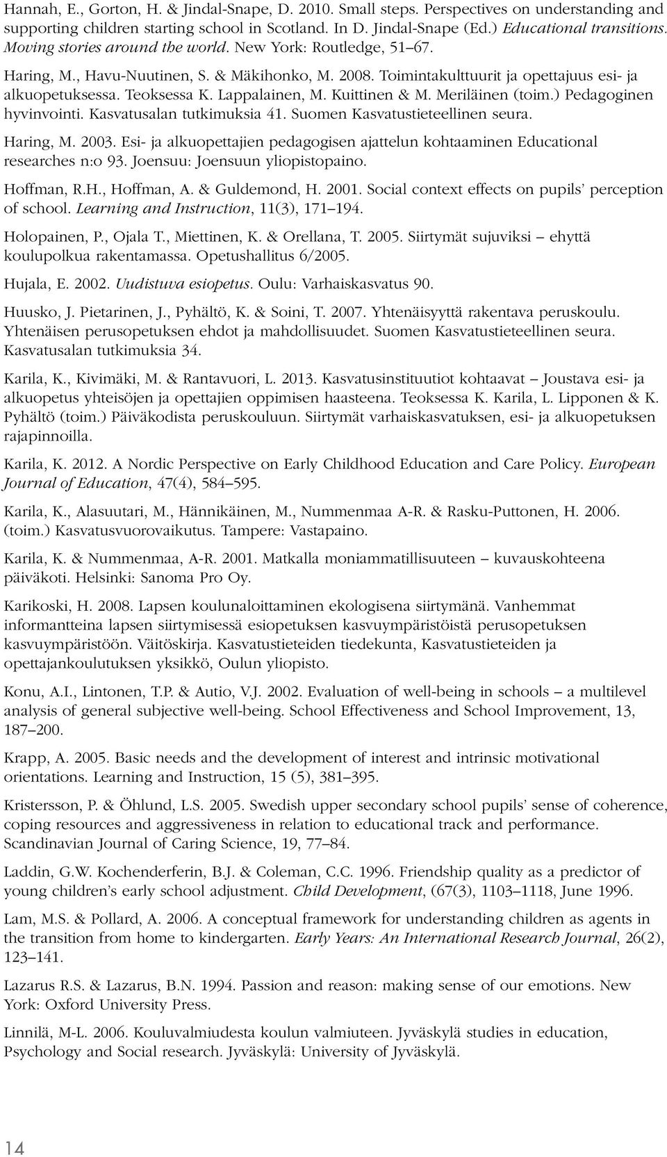 Kuittinen & M. Meriläinen (toim.) Pedagoginen hyvinvointi. Kasvatusalan tutkimuksia 41. Suomen Kasvatustieteellinen seura. Haring, M. 2003.