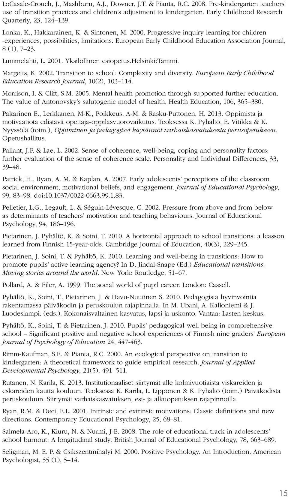 European Early Childhood Education Association Journal, 8 (1), 7 23. Lummelahti, L. 2001. Yksilöllinen esiopetus.helsinki:tammi. Margetts, K. 2002. Transition to school: Complexity and diversity.