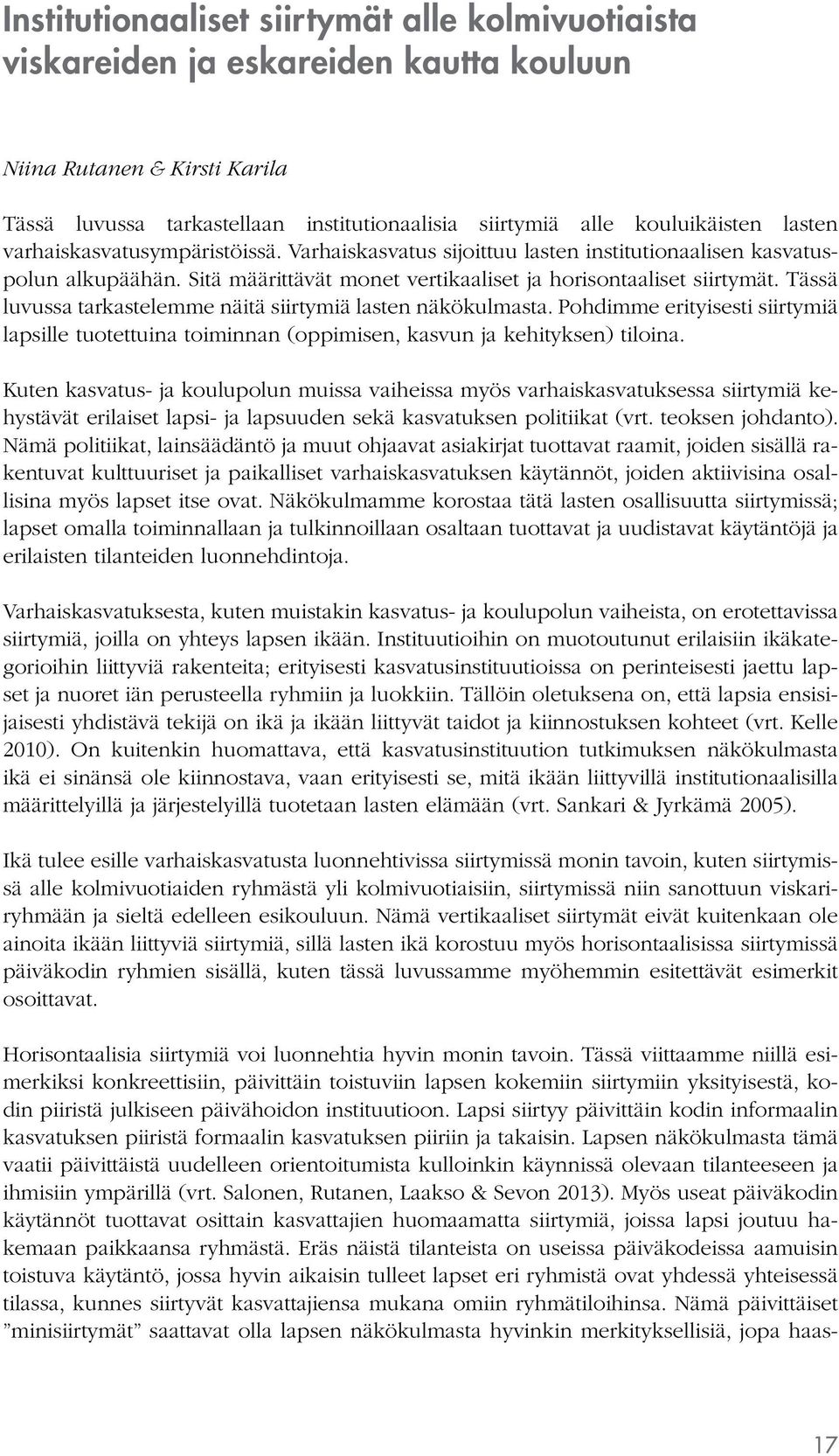 Tässä luvussa tarkastelemme näitä siirtymiä lasten näkökulmasta. Pohdimme erityisesti siirtymiä lapsille tuotettuina toiminnan (oppimisen, kasvun ja kehityksen) tiloina.