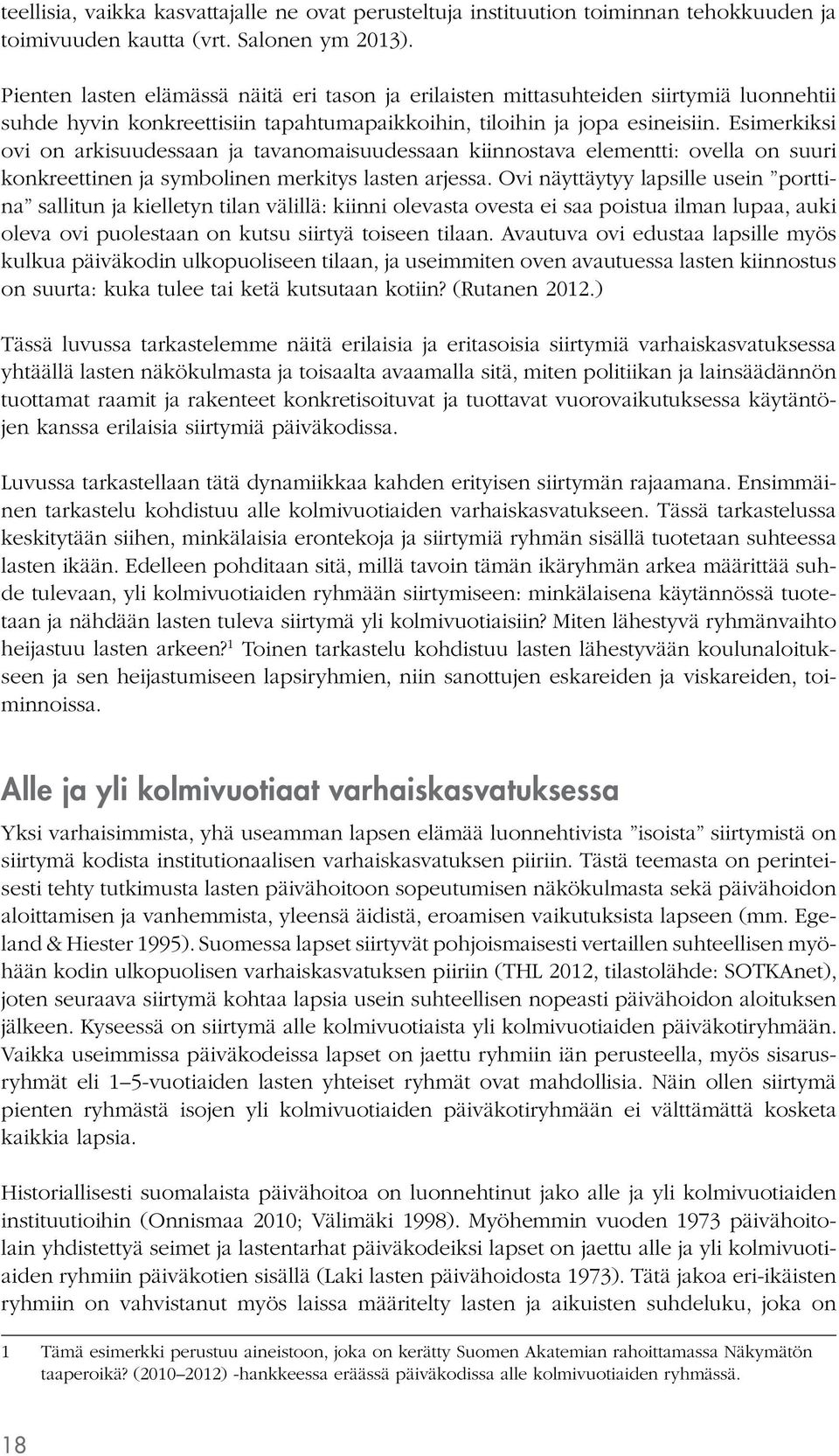 Esimerkiksi ovi on arkisuudessaan ja tavanomaisuudessaan kiinnostava elementti: ovella on suuri konkreettinen ja symbolinen merkitys lasten arjessa.