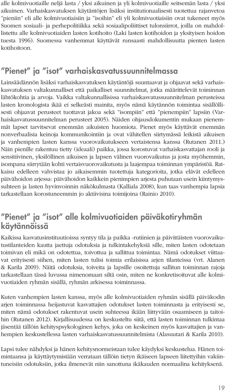 perhepolitiikka sekä sosiaalipoliittiset tulonsiirrot, joilla on mahdollistettu alle kolmivuotiaiden lasten kotihoito (Laki lasten kotihoidon ja yksityisen hoidon tuesta 1996).