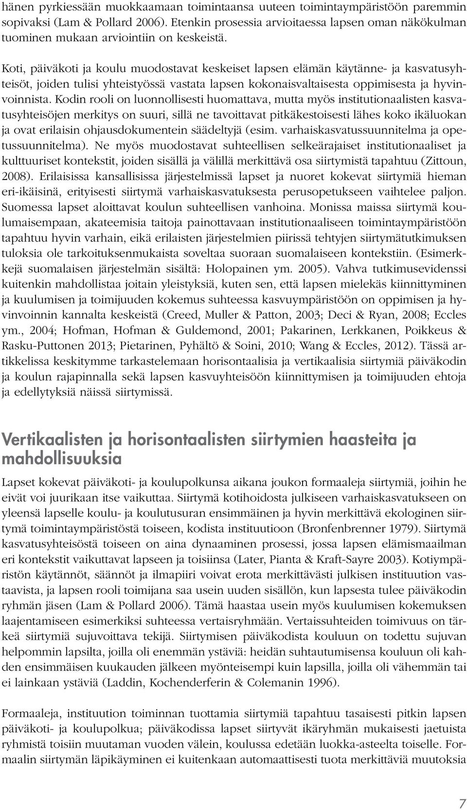 Koti, päiväkoti ja koulu muodostavat keskeiset lapsen elämän käytänne- ja kasvatusyhteisöt, joiden tulisi yhteistyössä vastata lapsen kokonaisvaltaisesta oppimisesta ja hyvinvoinnista.