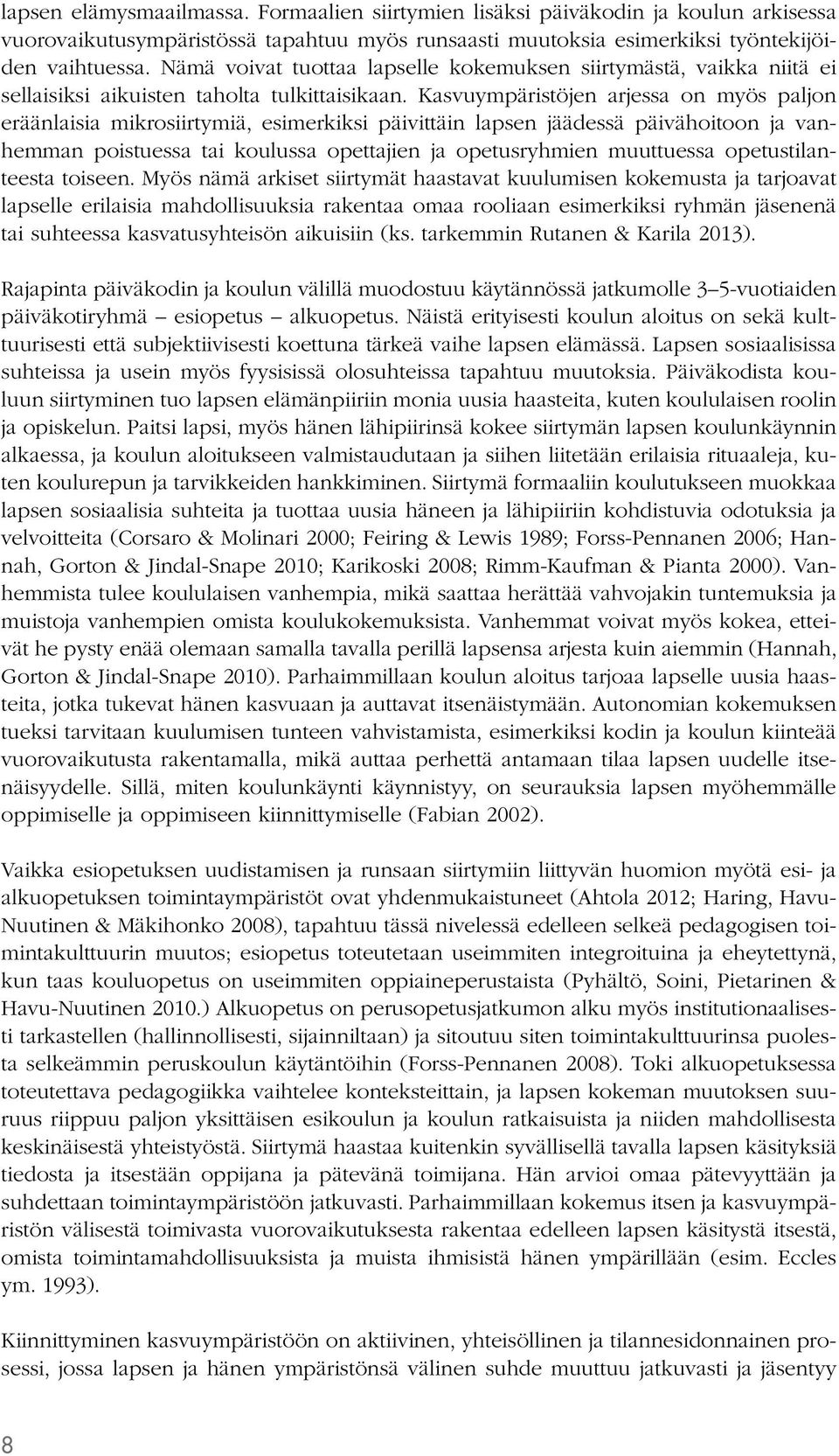 Kasvuympäristöjen arjessa on myös paljon eräänlaisia mikrosiirtymiä, esimerkiksi päivittäin lapsen jäädessä päivähoitoon ja vanhemman poistuessa tai koulussa opettajien ja opetusryhmien muuttuessa