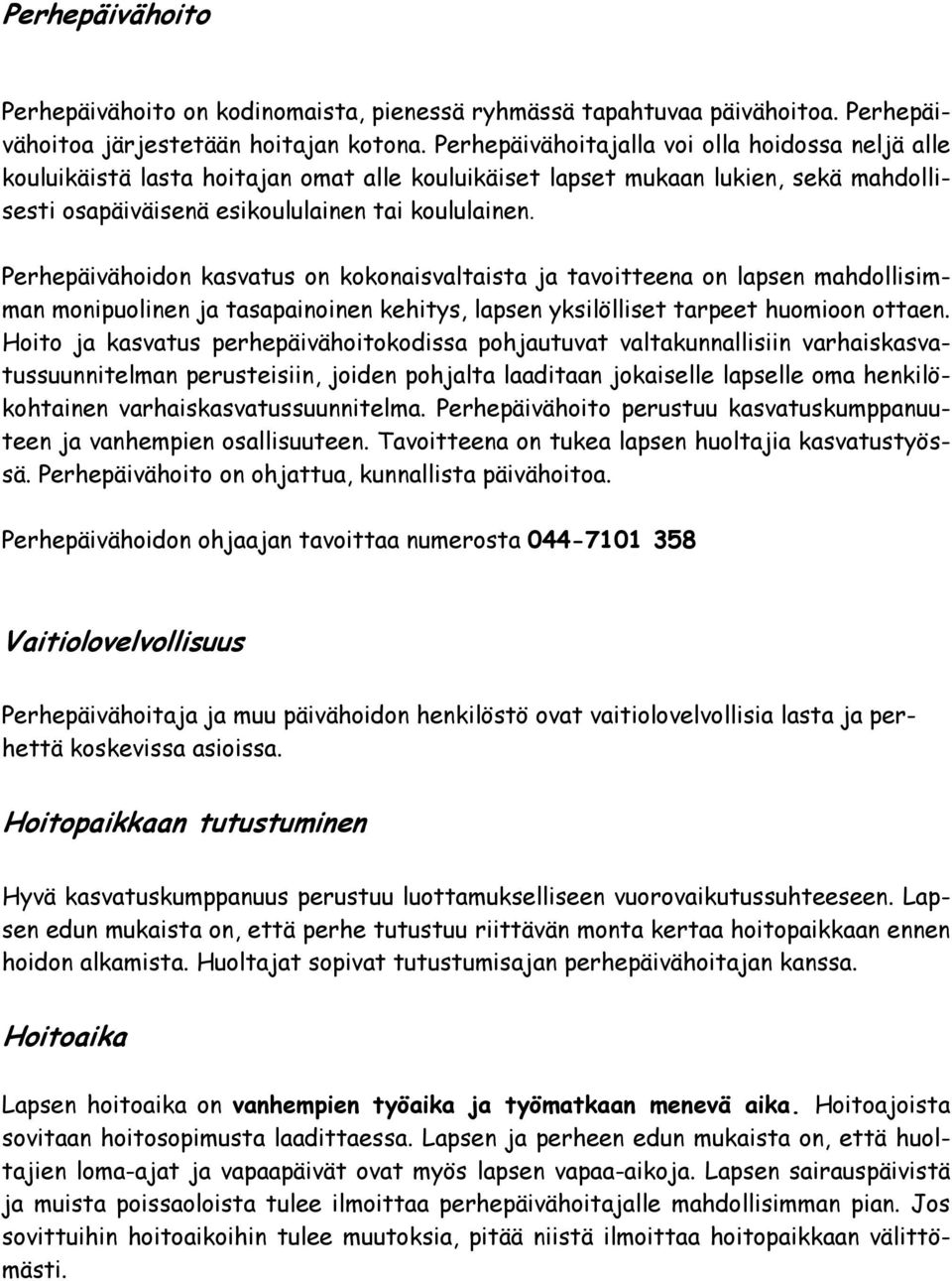 Perhepäivähoidon kasvatus on kokonaisvaltaista ja tavoitteena on lapsen mahdollisimman monipuolinen ja tasapainoinen kehitys, lapsen yksilölliset tarpeet huomioon ottaen.