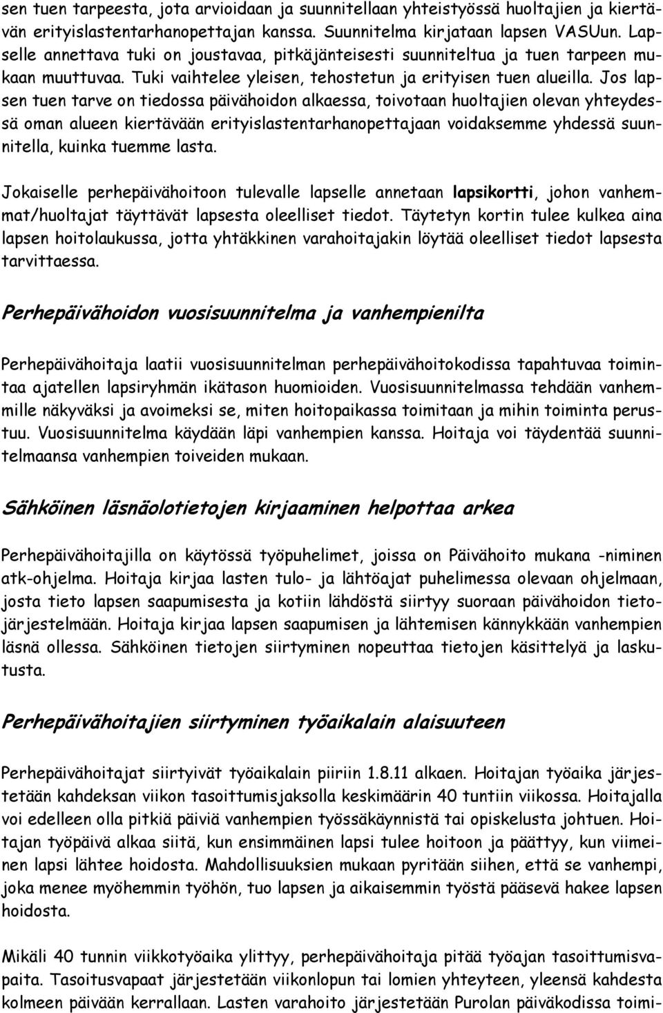 Jos lapsen tuen tarve on tiedossa päivähoidon alkaessa, toivotaan huoltajien olevan yhteydessä oman alueen kiertävään erityislastentarhanopettajaan voidaksemme yhdessä suunnitella, kuinka tuemme