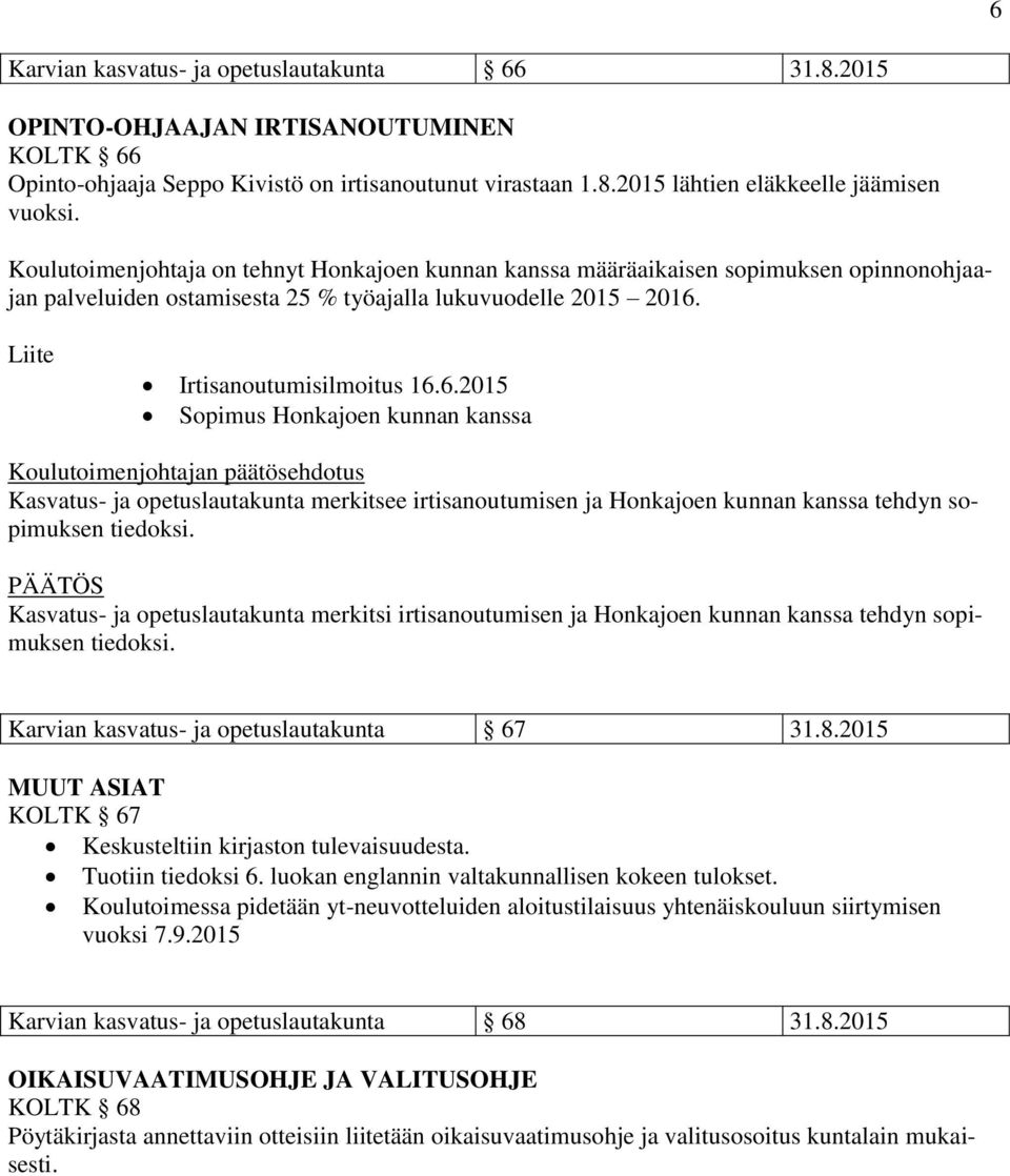 Liite Irtisanoutumisilmoitus 16.6.2015 Sopimus Honkajoen kunnan kanssa Kasvatus- ja opetuslautakunta merkitsee irtisanoutumisen ja Honkajoen kunnan kanssa tehdyn sopimuksen tiedoksi.