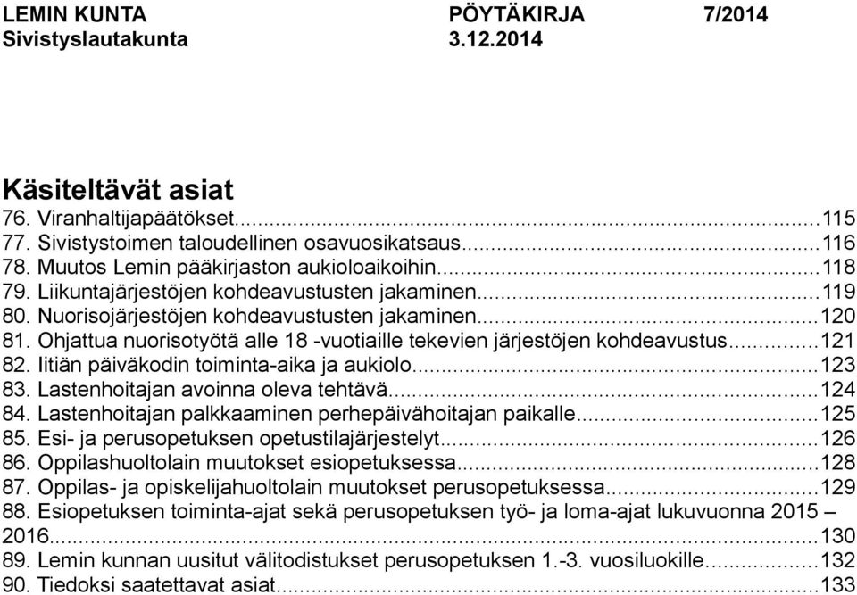 ..121 82. Iitiän päiväkodin toiminta-aika ja aukiolo...123 83. Lastenhoitajan avoinna oleva tehtävä...124 84. Lastenhoitajan palkkaaminen perhepäivähoitajan paikalle...125 85.