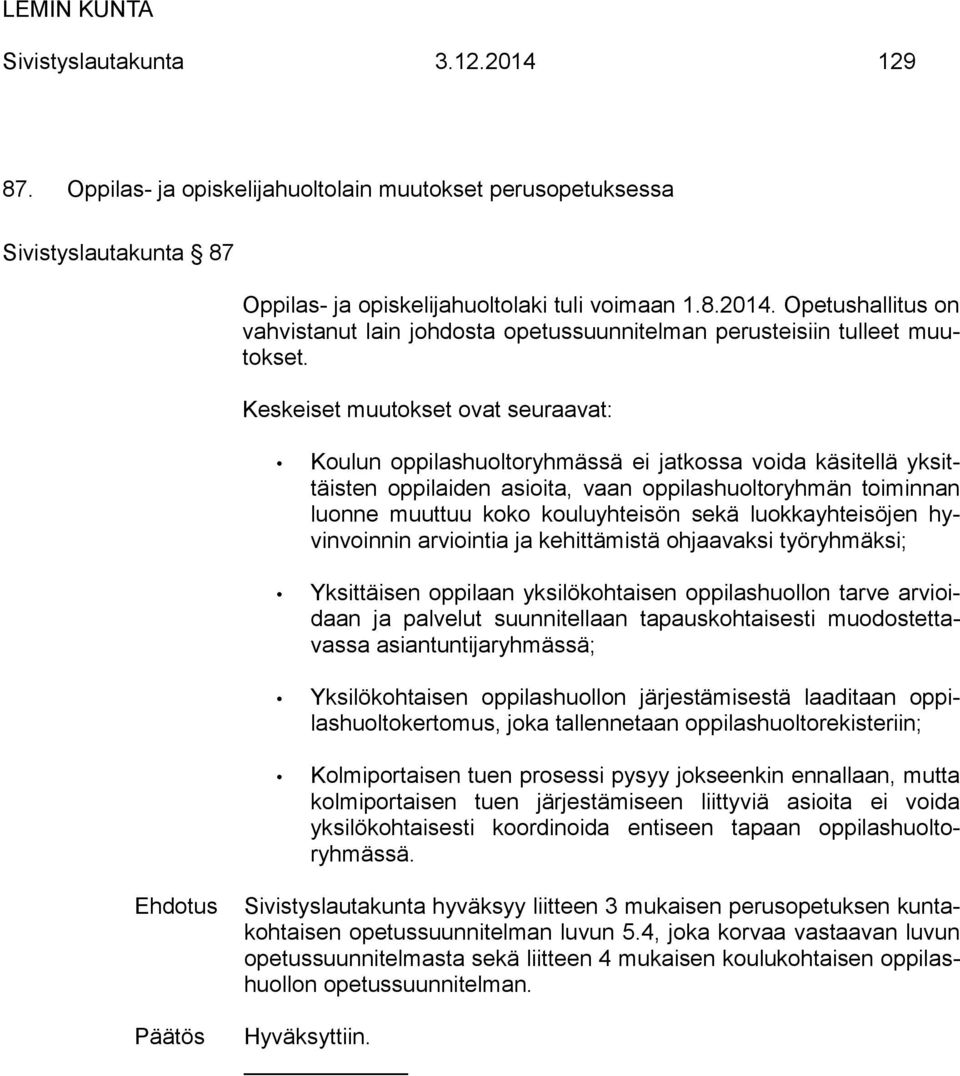 luokkayhteisöjen hyvinvoinnin arviointia ja kehittämistä ohjaavaksi työryhmäksi; Yksittäisen oppilaan yksilökohtaisen oppilashuollon tarve arvioidaan ja palvelut suunnitellaan tapauskohtaisesti