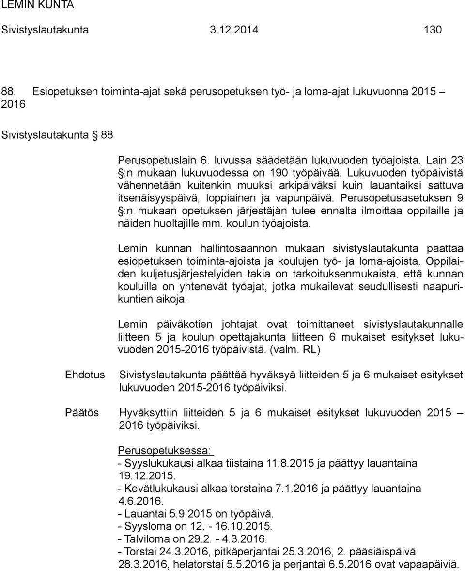 Lukuvuoden työpäivistä vähennetään kuitenkin muuksi arkipäiväksi kuin lauantaiksi sattuva itsenäisyyspäivä, loppiainen ja vapunpäivä.