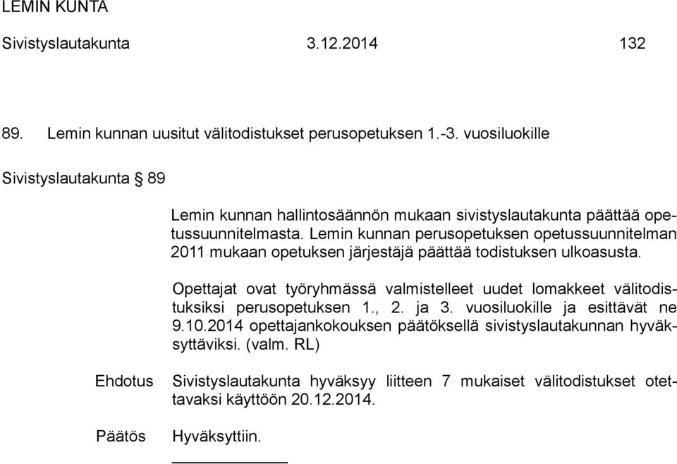 Lemin kunnan perusopetuksen opetussuunnitelman 2011 mukaan opetuksen järjestäjä päättää todistuksen ulkoasusta.