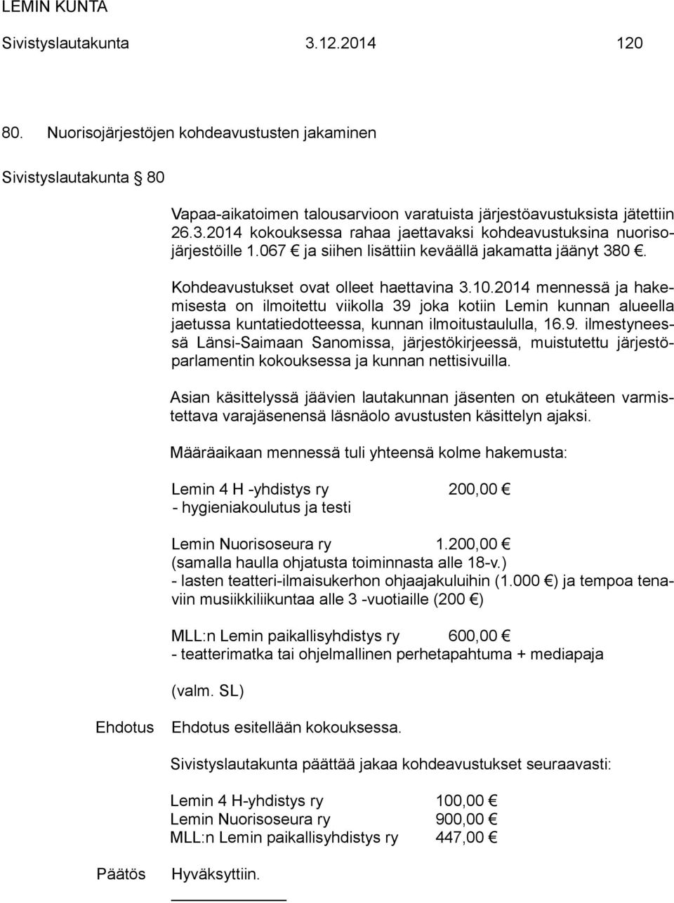 2014 mennessä ja hakemisesta on ilmoitettu viikolla 39 joka kotiin Lemin kunnan alueella jaetussa kuntatiedotteessa, kunnan ilmoitustaululla, 16.9. ilmestyneessä Länsi-Saimaan Sanomissa, järjestökirjeessä, muistutettu järjestöparlamentin kokouksessa ja kunnan nettisivuilla.