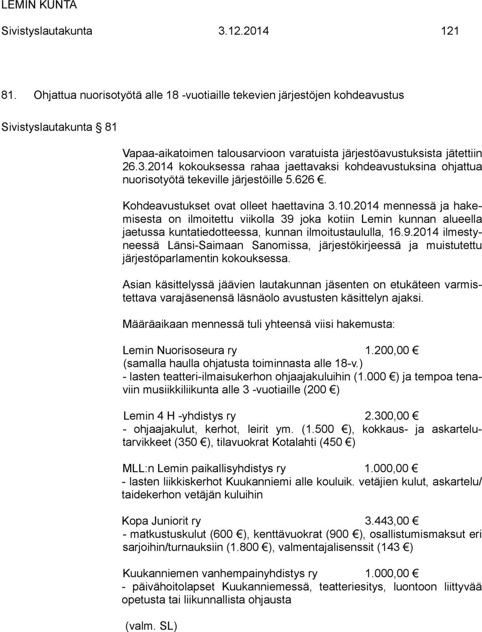 2014 kokouksessa rahaa jaettavaksi kohdeavustuksina ohjattua nuorisotyötä tekeville järjestöille 5.626. Kohdeavustukset ovat olleet haettavina 3.10.